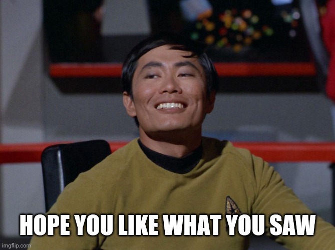 Sulu smug | HOPE YOU LIKE WHAT YOU SAW | image tagged in sulu smug | made w/ Imgflip meme maker