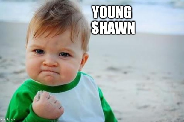 Fist pump baby | YOUNG 
SHAWN | image tagged in fist pump baby | made w/ Imgflip meme maker