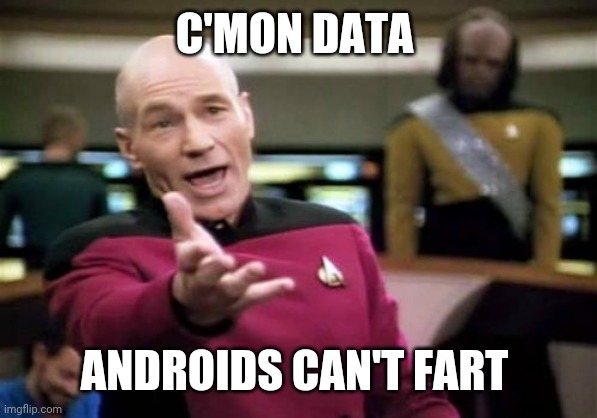 Picard Wtf Meme | C'MON DATA ANDROIDS CAN'T FART | image tagged in memes,picard wtf | made w/ Imgflip meme maker