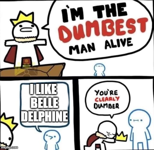 Anyboby agree | I LIKE 
BELLE DELPHINE | image tagged in dumbest man alive blank | made w/ Imgflip meme maker