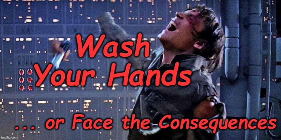 Cleanliness Counts | Wash Your Hands; ... or Face the Consequences | image tagged in mark hamill as luke skywalker,give him a hand | made w/ Imgflip meme maker