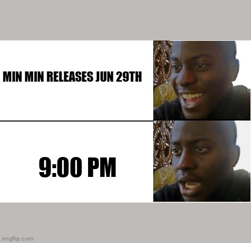Smash Bros. Meme | MIN MIN RELEASES JUN 29TH; 9:00 PM | image tagged in disappointed black guy | made w/ Imgflip meme maker