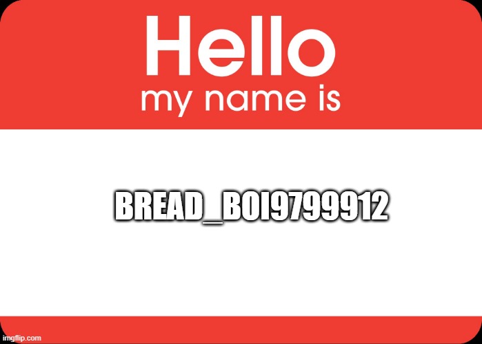 Hello My Name Is | BREAD_BOI9799912 | image tagged in hello my name is | made w/ Imgflip meme maker
