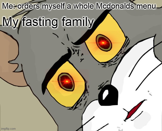 Redo | Me: orders myself a whole Mcdonalds menu; My fasting family | image tagged in memes,unsettled tom | made w/ Imgflip meme maker