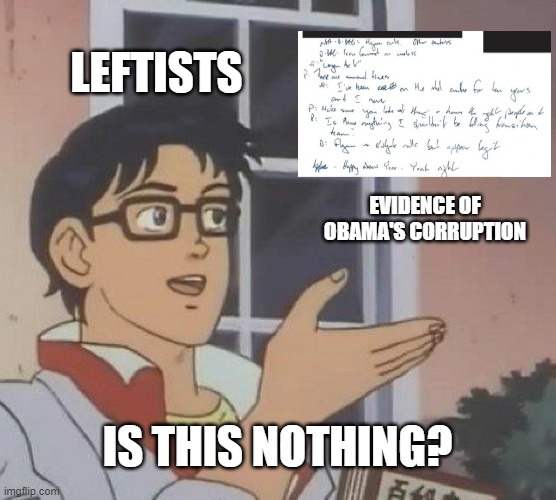 Is This A Pigeon Meme | LEFTISTS EVIDENCE OF OBAMA'S CORRUPTION IS THIS NOTHING? | image tagged in memes,is this a pigeon | made w/ Imgflip meme maker