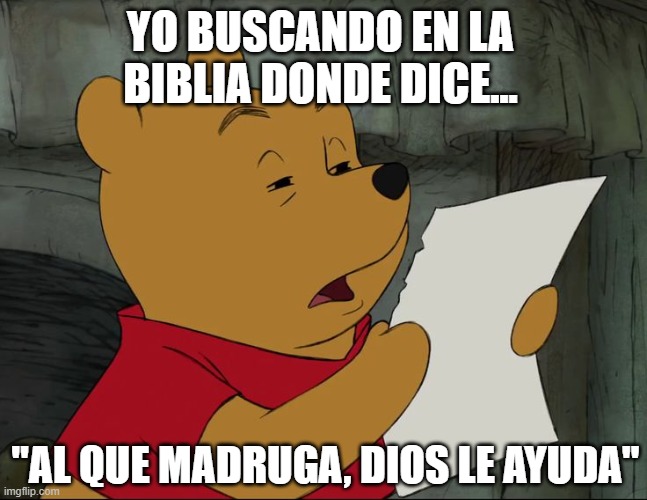 Meme Pooh Humor Cristiano | YO BUSCANDO EN LA BIBLIA DONDE DICE... "AL QUE MADRUGA, DIOS LE AYUDA" | image tagged in winnie the pooh | made w/ Imgflip meme maker