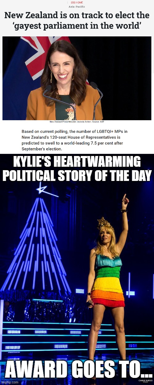The world is melting down. Meanwhile in New Zealand... | KYLIE'S HEARTWARMING POLITICAL STORY OF THE DAY; AWARD GOES TO... | image tagged in kylie gay,gayest parliament in the world,lgbtq,new zealand,lgbt,gay rights | made w/ Imgflip meme maker