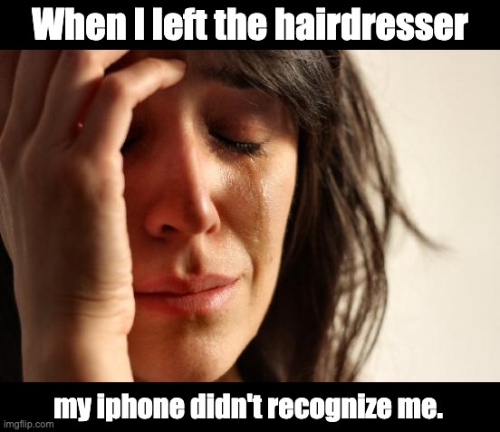 Bad hair | When I left the hairdresser; my iphone didn't recognize me. | image tagged in memes,first world problems | made w/ Imgflip meme maker