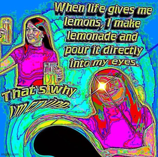 the civilized way to drink lemonade | image tagged in lemons,life,when life gives you lemons,lemonade,pour into eyes | made w/ Imgflip meme maker