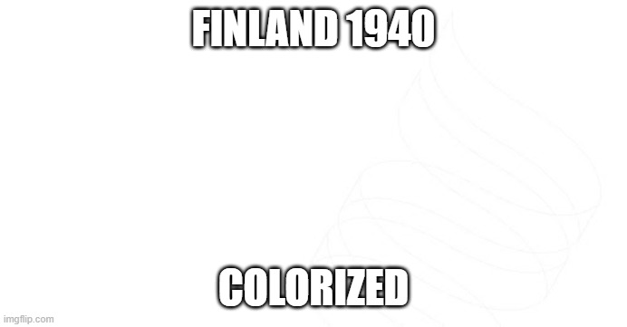 ( ͡° ͜ʖ ͡°) | FINLAND 1940; COLORIZED | image tagged in world war 2,memes | made w/ Imgflip meme maker