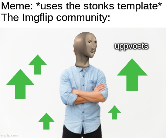 Uppvoets | Meme: *uses the stonks template*
The Imgflip community:; uppvoets | image tagged in meme man,memes,funny,uppvoets | made w/ Imgflip meme maker