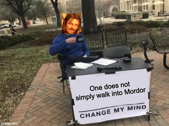 A Crossover | One does not simply walk into Mordor | image tagged in memes,change my mind | made w/ Imgflip meme maker