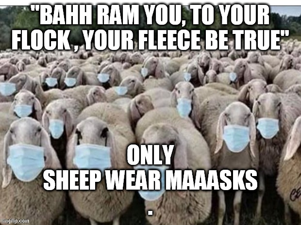 Flock o' Sheeples | ONLY SHEEP WEAR MAAASKS
. "BAHH RAM YOU, TO YOUR FLOCK , YOUR FLEECE BE TRUE" | image tagged in sign of the sheeple | made w/ Imgflip meme maker