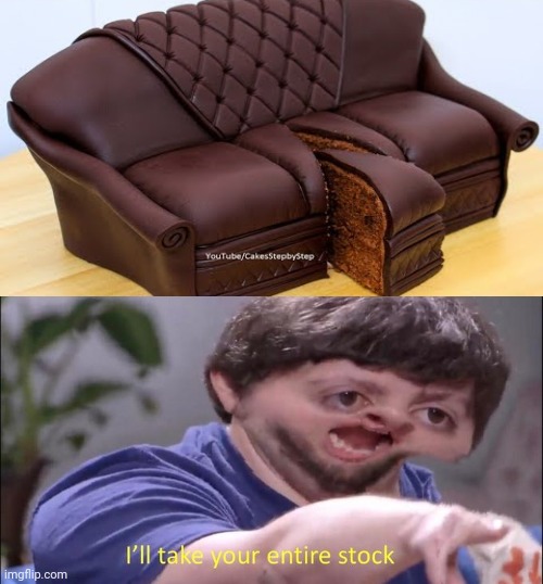 Chocolate cake sofa | image tagged in i'll take your entire stock,memes,meme,chocolate,cake,sofa | made w/ Imgflip meme maker