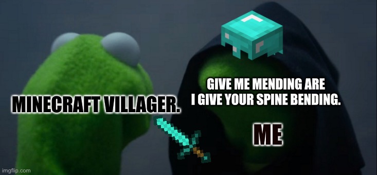 Evil Kermit | MINECRAFT VILLAGER. GIVE ME MENDING ARE I GIVE YOUR SPINE BENDING. ME | image tagged in memes,evil kermit | made w/ Imgflip meme maker