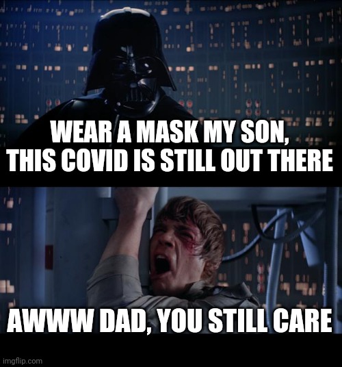 Wear a mask | WEAR A MASK MY SON, THIS COVID IS STILL OUT THERE; AWWW DAD, YOU STILL CARE | image tagged in memes,star wars no,mask,covid-19 | made w/ Imgflip meme maker