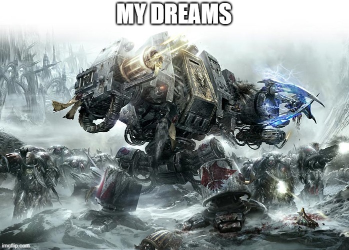 Dreadnought Space Wolves | MY DREAMS | image tagged in dreadnought space wolves | made w/ Imgflip meme maker