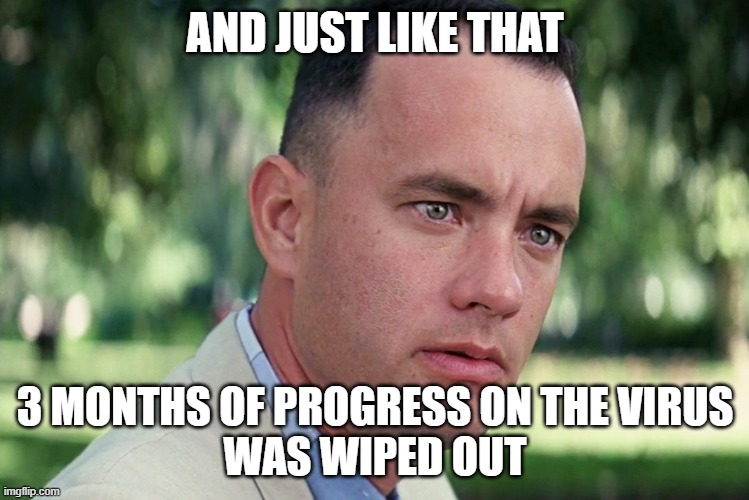 Gump virus | AND JUST LIKE THAT; 3 MONTHS OF PROGRESS ON THE VIRUS
WAS WIPED OUT | image tagged in memes,and just like that | made w/ Imgflip meme maker