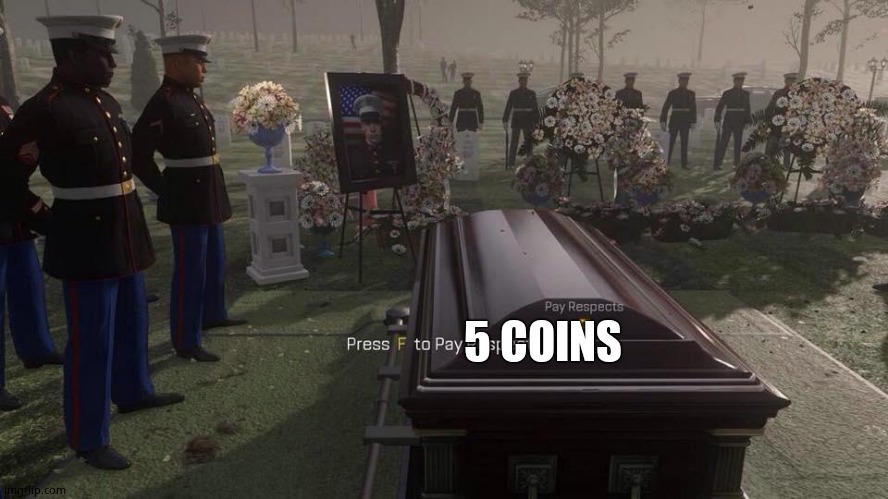 Press F to Pay Respects | 5 COINS | image tagged in press f to pay respects | made w/ Imgflip meme maker