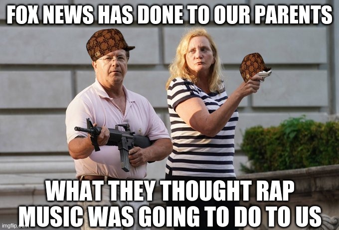 Got ma safety off and ma wife's finger is on her trigger! | FOX NEWS HAS DONE TO OUR PARENTS; WHAT THEY THOUGHT RAP MUSIC WAS GOING TO DO TO US | image tagged in crazy republicans,insanity,fox news,paranoid | made w/ Imgflip meme maker