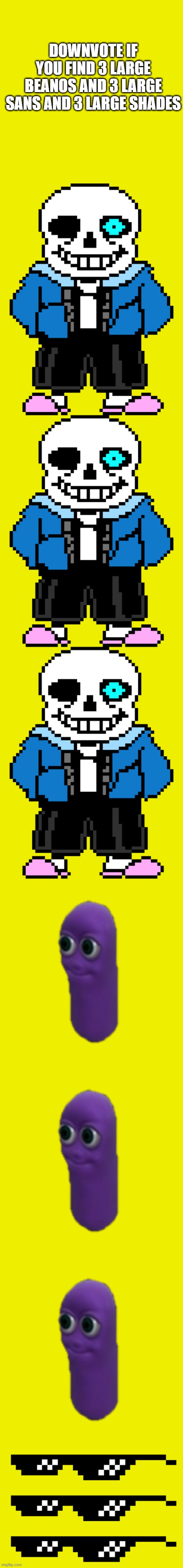 pls downvote my memes | DOWNVOTE IF YOU FIND 3 LARGE BEANOS AND 3 LARGE SANS AND 3 LARGE SHADES | image tagged in memes,blank transparent square,bad time sans,beano,beanos,glasses | made w/ Imgflip meme maker