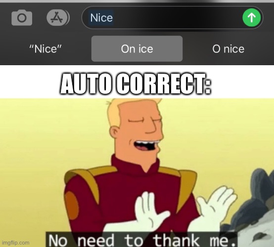 AUTO CORRECT: | image tagged in no need to thank me | made w/ Imgflip meme maker