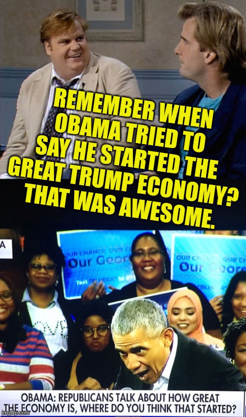 Where Do You Think That Started? | REMEMBER WHEN OBAMA TRIED TO SAY HE STARTED THE GREAT TRUMP ECONOMY? THAT WAS AWESOME. | image tagged in remember that time,obama lewis,you dont hear it anymore,i wonder why | made w/ Imgflip meme maker