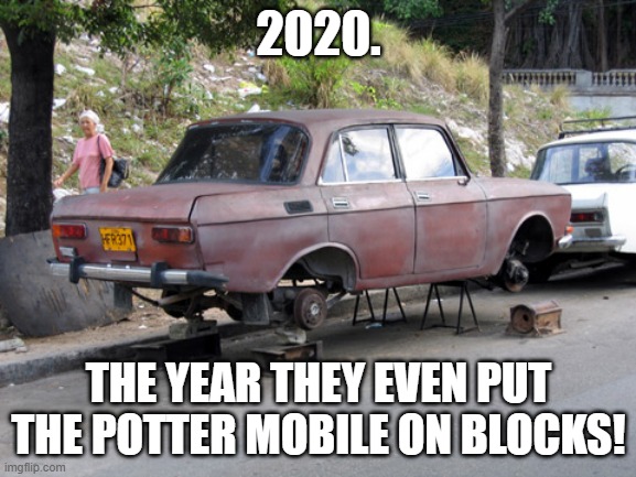 Another 2020 Corona Virus problem? | 2020. THE YEAR THEY EVEN PUT THE POTTER MOBILE ON BLOCKS! | image tagged in car on blocks,harry potter,2020,coronavirus | made w/ Imgflip meme maker