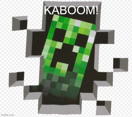 Minecraft Creeper | KABOOM! | image tagged in minecraft creeper | made w/ Imgflip meme maker