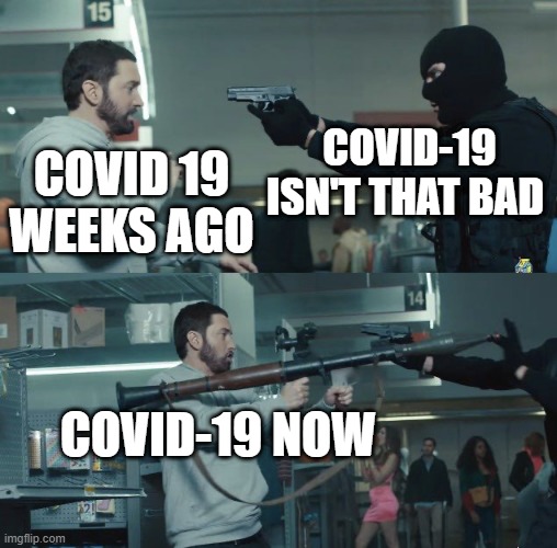 Rob With A Gun Guy With A Bazooka | COVID-19 ISN'T THAT BAD; COVID 19 WEEKS AGO; COVID-19 NOW | image tagged in rob with a gun guy with a bazooka | made w/ Imgflip meme maker
