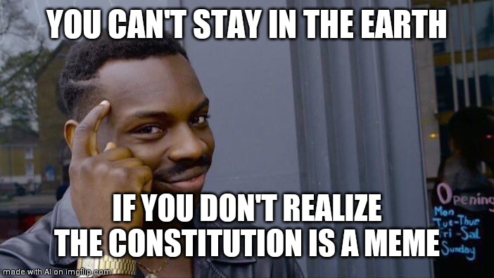 Roll Safe Think About It | YOU CAN'T STAY IN THE EARTH; IF YOU DON'T REALIZE THE CONSTITUTION IS A MEME | image tagged in memes,roll safe think about it | made w/ Imgflip meme maker