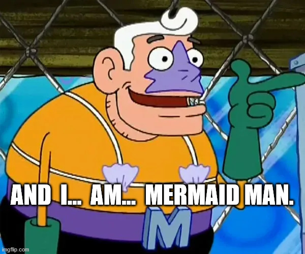 AND  I...  AM...  MERMAID MAN. | made w/ Imgflip meme maker