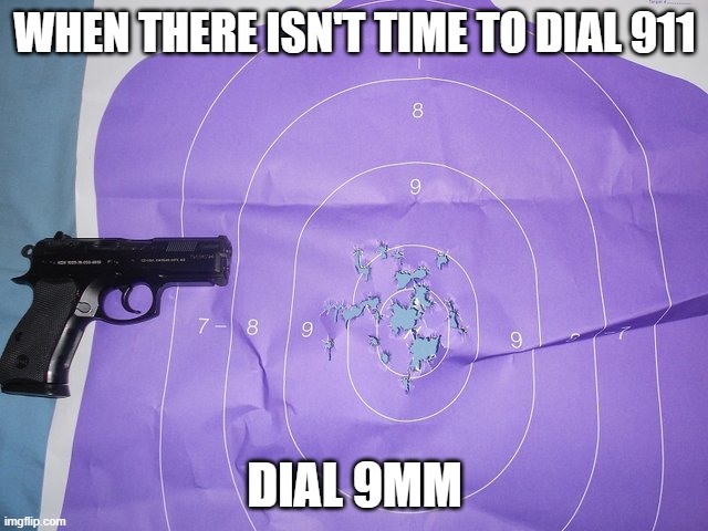 Group therapy | WHEN THERE ISN'T TIME TO DIAL 911; DIAL 9MM | image tagged in guns,911,target practice,therapy | made w/ Imgflip meme maker