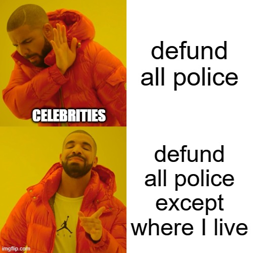 Drake Hotline Bling Meme | defund all police defund all police except where I live CELEBRITIES | image tagged in memes,drake hotline bling | made w/ Imgflip meme maker