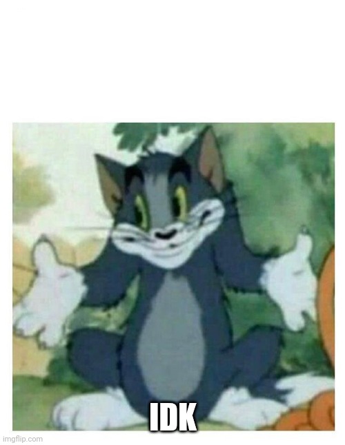 IDK Tom Template | IDK | image tagged in idk tom template | made w/ Imgflip meme maker