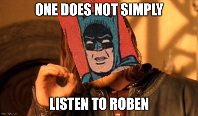 A cross over | ONE DOES NOT SIMPLY; LISTEN TO ROBIN | image tagged in memes,one does not simply,batman,batman slapping robin | made w/ Imgflip meme maker