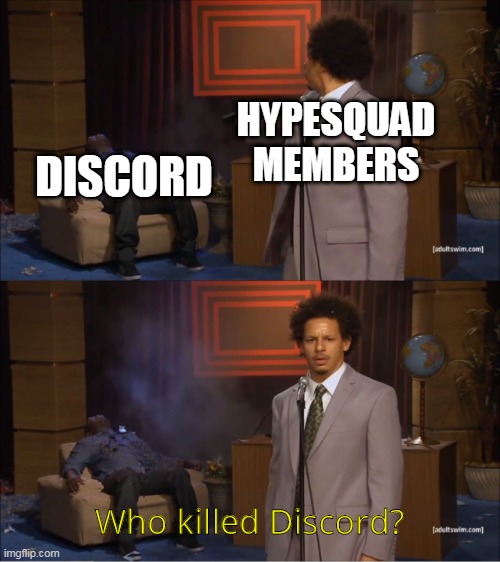 HypeSquad members killed Discord? We'll never know | HYPESQUAD MEMBERS; DISCORD; Who killed Discord? | image tagged in memes,who killed hannibal,discord | made w/ Imgflip meme maker