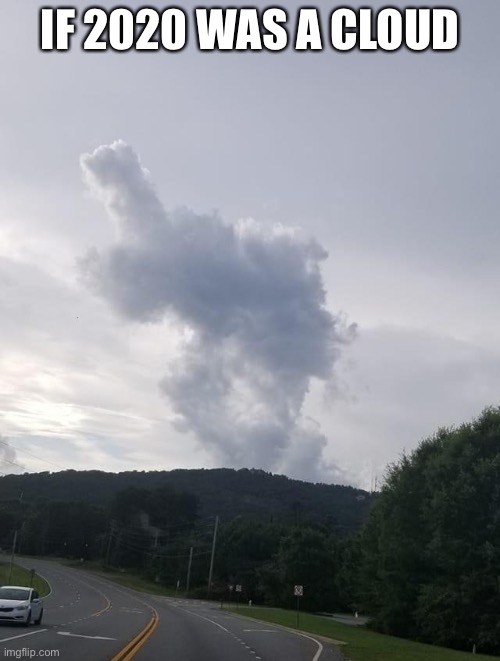 Angry cloud | IF 2020 WAS A CLOUD | image tagged in middle finger,2020 | made w/ Imgflip meme maker
