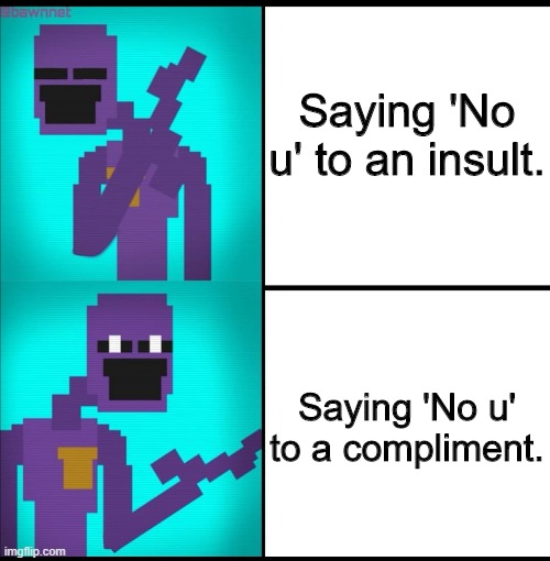 Drake Hotline Bling Meme FNAF EDITION | Saying 'No u' to an insult. Saying 'No u' to a compliment. | image tagged in drake hotline bling meme fnaf edition,no u,purple guy,insult,compliment | made w/ Imgflip meme maker