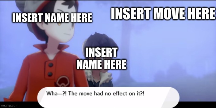 just had to make this a template | INSERT MOVE HERE; INSERT NAME HERE; INSERT NAME HERE | image tagged in wha the move had no effect on it | made w/ Imgflip meme maker