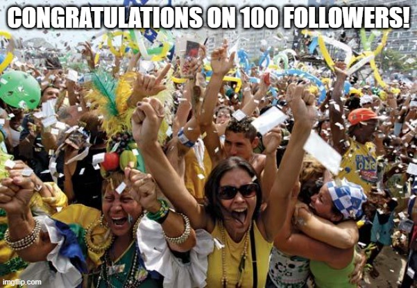 celebrate | CONGRATULATIONS ON 100 FOLLOWERS! | image tagged in celebrate | made w/ Imgflip meme maker