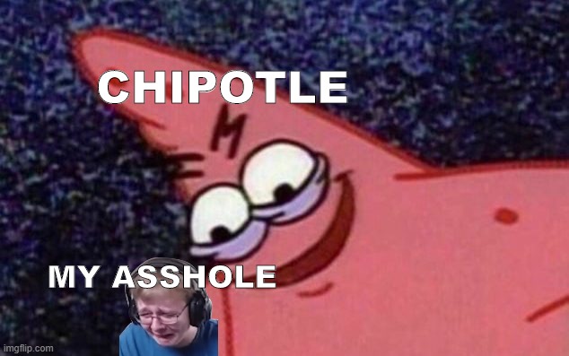 Aaaah fuck please it burns so bad | CHIPOTLE; MY ASSHOLE | image tagged in cock,balls,torture | made w/ Imgflip meme maker