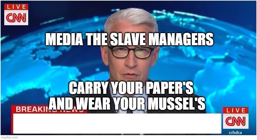 CNN Breaking News Anderson Cooper | MEDIA THE SLAVE MANAGERS; CARRY YOUR PAPER'S AND WEAR YOUR MUSSEL'S | image tagged in cnn breaking news anderson cooper | made w/ Imgflip meme maker