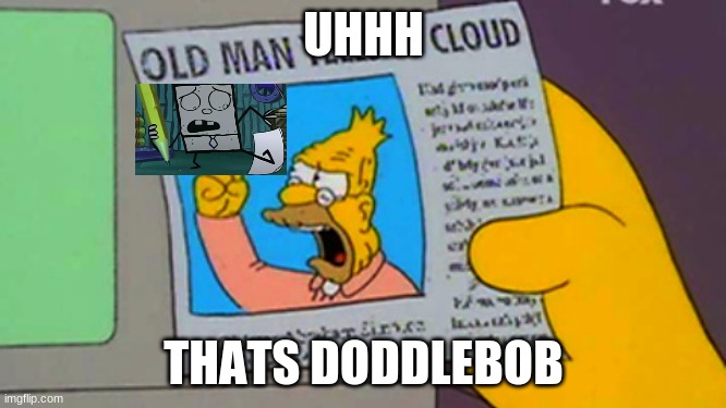 Old man yells at cloud | UHHH; THATS DODDLEBOB | image tagged in old man yells at cloud | made w/ Imgflip meme maker