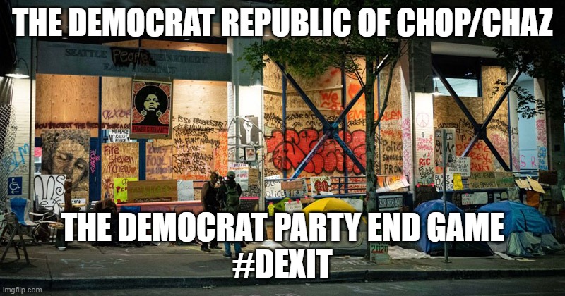 The democrat party left me in 1964 | THE DEMOCRAT REPUBLIC OF CHOP/CHAZ; THE DEMOCRAT PARTY END GAME
#DEXIT | image tagged in dexit,liberal utopia,chop,chaz | made w/ Imgflip meme maker