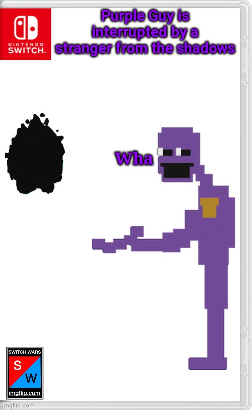 It's a game of "Who's that OC!?!" | Purple Guy is interrupted by a stranger from the shadows; Wha | image tagged in switch wars | made w/ Imgflip meme maker