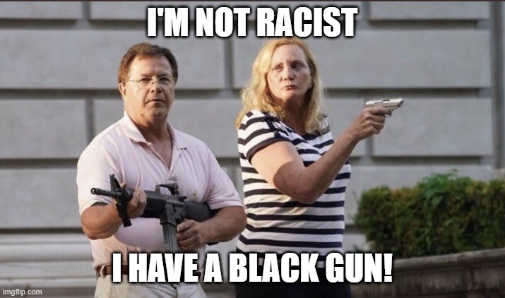 Notta Racist | I'M NOT RACIST; I HAVE A BLACK GUN! | image tagged in protect the swamp | made w/ Imgflip meme maker