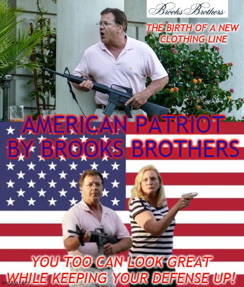 THE BIRTH OF A NEW 
CLOTHING LINE; AMERICAN PATRIOT BY BROOKS BROTHERS; YOU TOO CAN LOOK GREAT WHILE KEEPING YOUR DEFENSE UP! | made w/ Imgflip meme maker