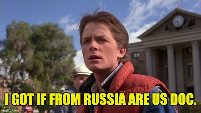 Marty Mcfly | I GOT IF FROM RUSSIA ARE US DOC. | image tagged in marty mcfly | made w/ Imgflip meme maker
