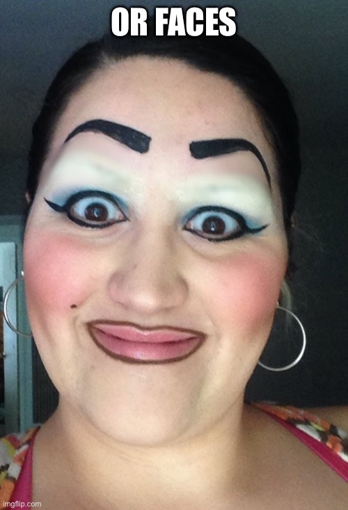Sharpie eyebrows | OR FACES | image tagged in sharpie eyebrows | made w/ Imgflip meme maker